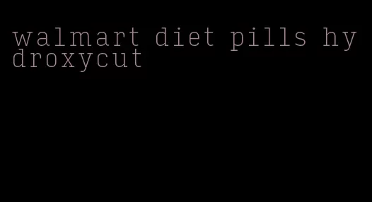 walmart diet pills hydroxycut