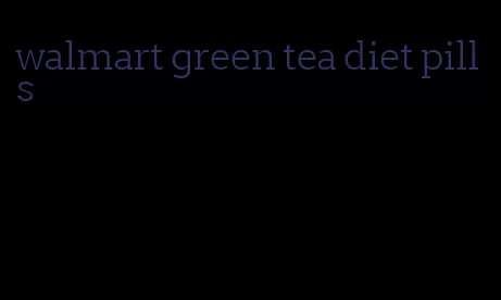 walmart green tea diet pills