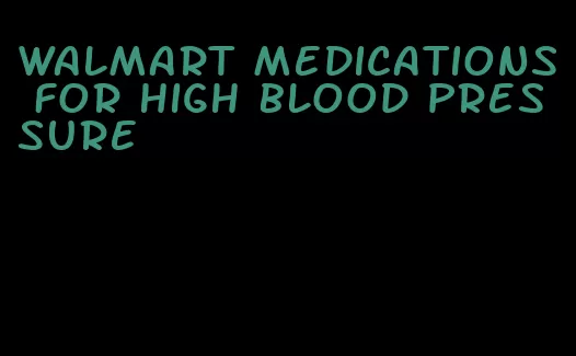 walmart medications for high blood pressure