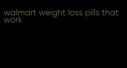 walmart weight loss pills that work