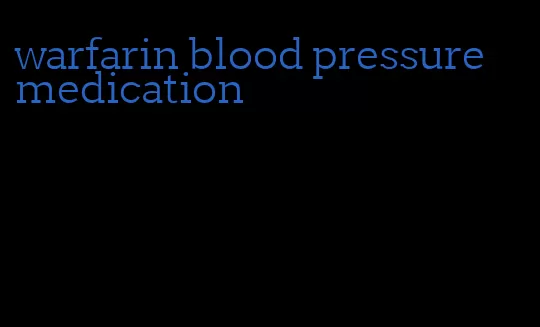 warfarin blood pressure medication
