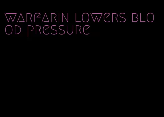 warfarin lowers blood pressure