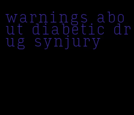 warnings about diabetic drug synjury