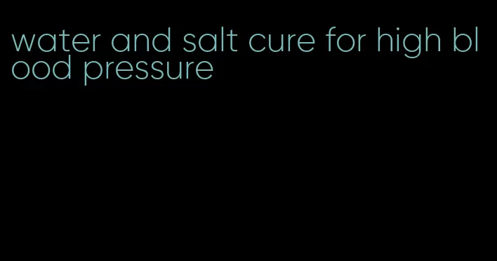 water and salt cure for high blood pressure