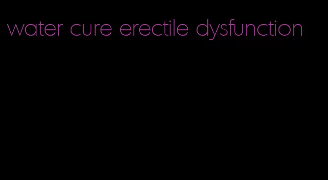 water cure erectile dysfunction