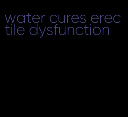 water cures erectile dysfunction