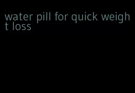 water pill for quick weight loss