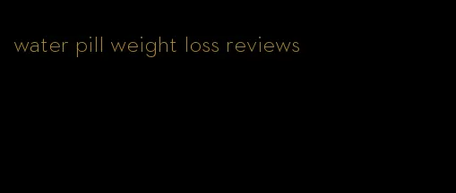 water pill weight loss reviews