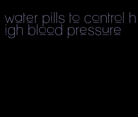 water pills to control high blood pressure
