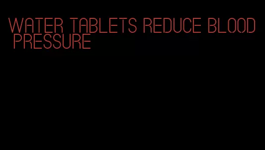 water tablets reduce blood pressure