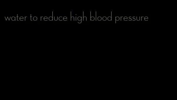 water to reduce high blood pressure