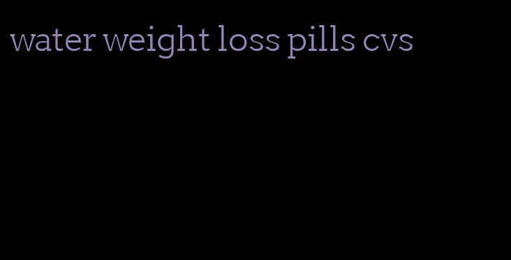 water weight loss pills cvs
