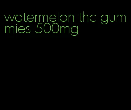 watermelon thc gummies 500mg