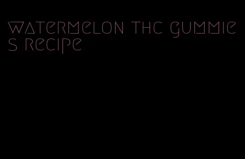 watermelon thc gummies recipe