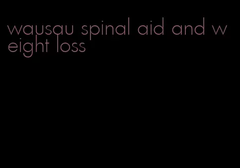 wausau spinal aid and weight loss