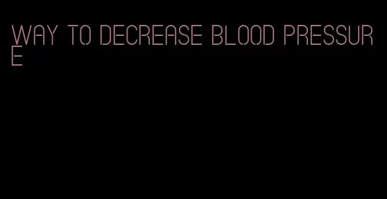 way to decrease blood pressure