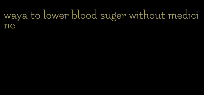 waya to lower blood suger without medicine