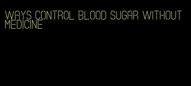 ways control blood sugar without medicine