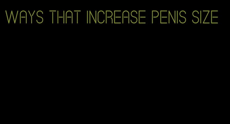 ways that increase penis size