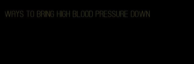 ways to bring high blood pressure down