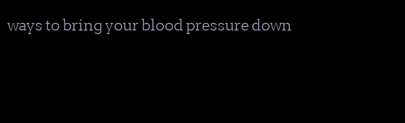 ways to bring your blood pressure down