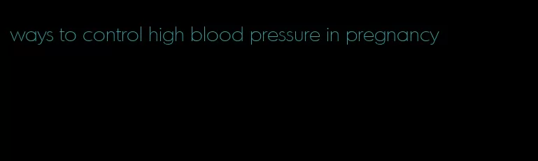 ways to control high blood pressure in pregnancy