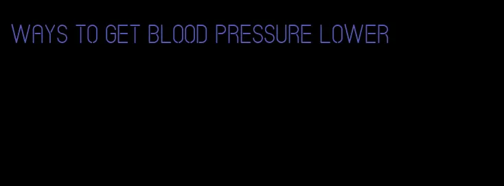 ways to get blood pressure lower