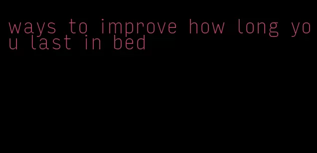 ways to improve how long you last in bed