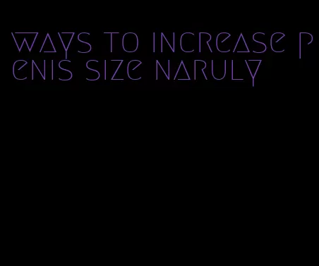 ways to increase penis size naruly