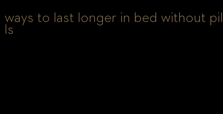 ways to last longer in bed without pills