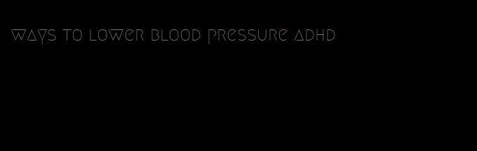 ways to lower blood pressure adhd