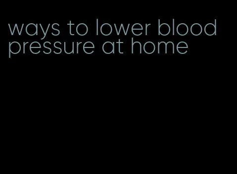 ways to lower blood pressure at home