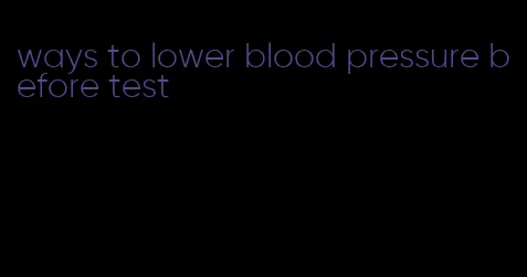 ways to lower blood pressure before test