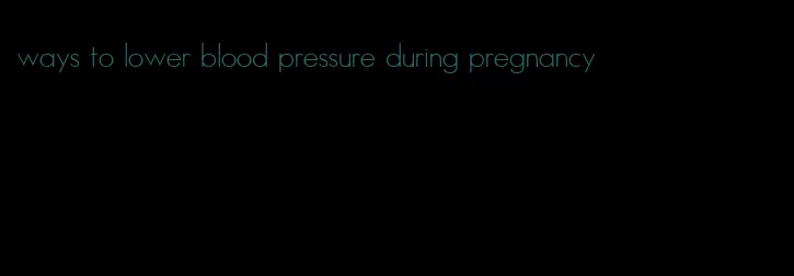 ways to lower blood pressure during pregnancy