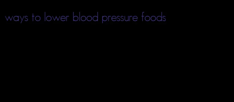 ways to lower blood pressure foods