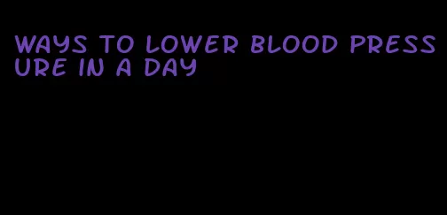 ways to lower blood pressure in a day