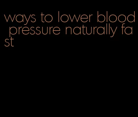 ways to lower blood pressure naturally fast