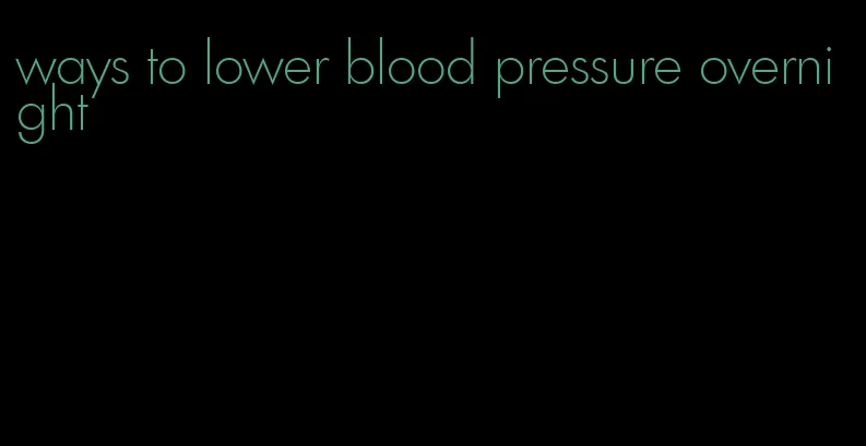 ways to lower blood pressure overnight