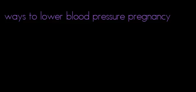 ways to lower blood pressure pregnancy