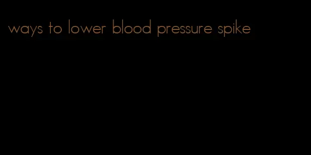 ways to lower blood pressure spike