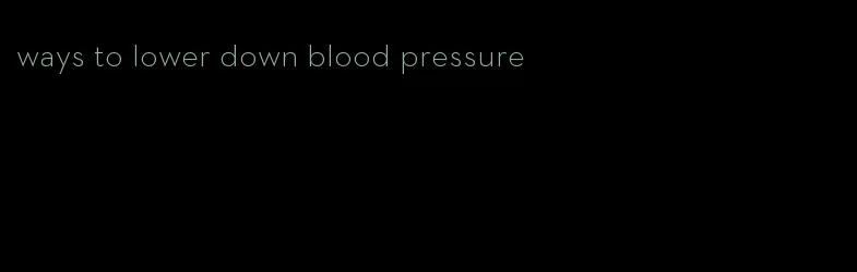 ways to lower down blood pressure