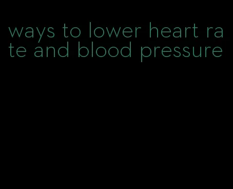 ways to lower heart rate and blood pressure