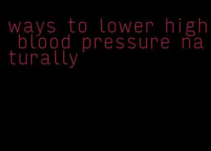 ways to lower high blood pressure naturally