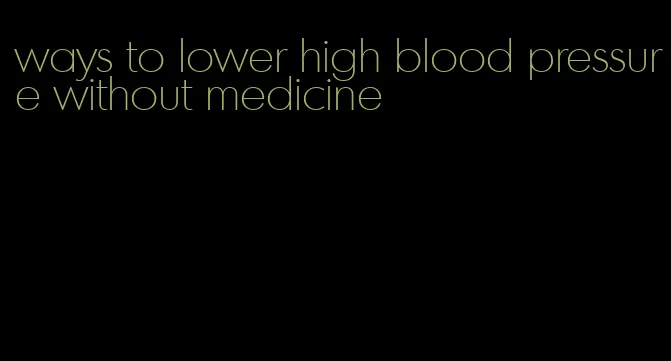 ways to lower high blood pressure without medicine