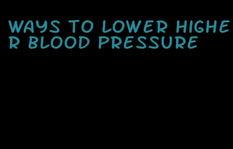 ways to lower higher blood pressure