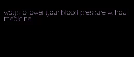 ways to lower your blood pressure without medicine