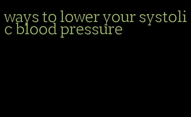 ways to lower your systolic blood pressure