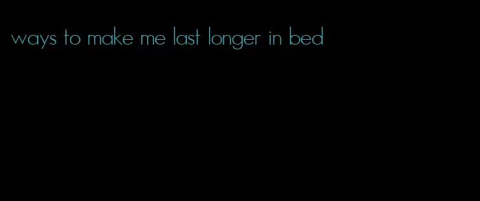ways to make me last longer in bed