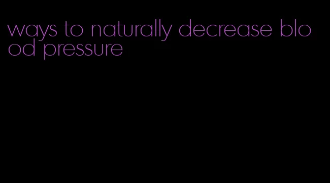 ways to naturally decrease blood pressure