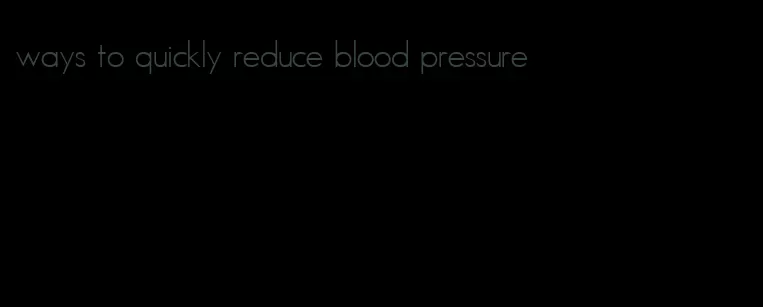 ways to quickly reduce blood pressure